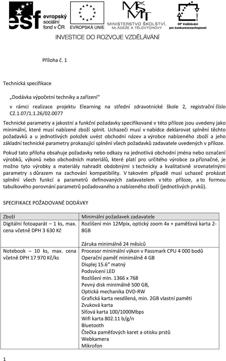 Uchazeči musí v nabídce deklarovat splnění těchto požadavků a u jednotlivých položek uvést obchodní název a výrobce nabízeného zboží a jeho základní technické parametry prokazující splnění všech