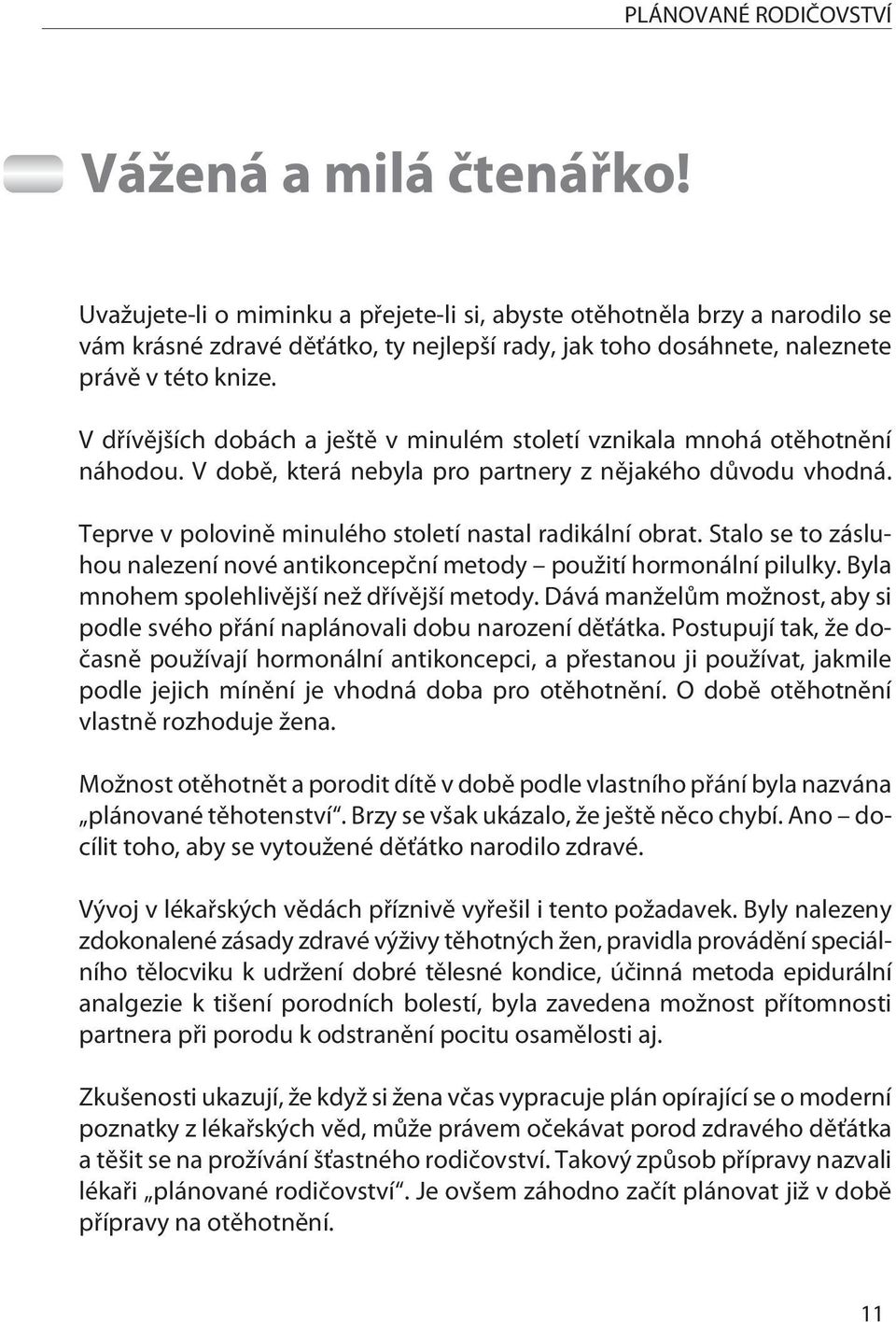 V døívìjších dobách a ještì v minulém století vznikala mnohá otìhotnìní náhodou. V dobì, která nebyla pro partnery z nìjakého dùvodu vhodná. Teprve v polovinì minulého století nastal radikální obrat.