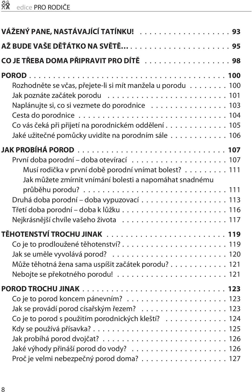 ..105 Jaké užiteèné pomùcky uvidíte na porodním sále...106 JAK PROBÍHÁ POROD...107 První doba porodní doba otevírací... 107 Musí rodièka v první dobì porodní vnímat bolest?