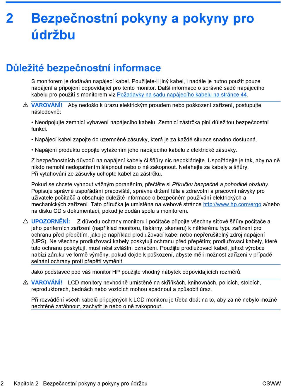 Další informace o správné sadě napájecího kabelu pro použití s monitorem viz Požadavky na sadu napájecího kabelu na stránce 44. VAROVÁNÍ!