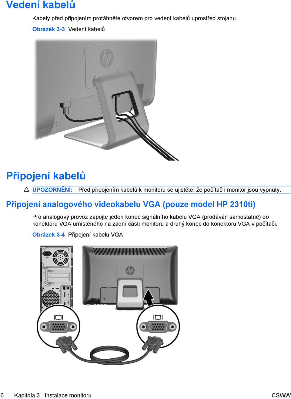 Připojení analogového videokabelu VGA (pouze model HP 2310ti) Pro analogový provoz zapojte jeden konec signálního kabelu VGA (prodáván