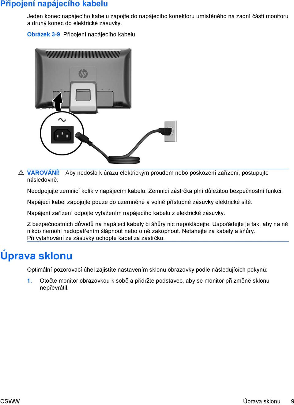 Zemnicí zástrčka plní důležitou bezpečnostní funkci. Napájecí kabel zapojujte pouze do uzemněné a volně přístupné zásuvky elektrické sítě.