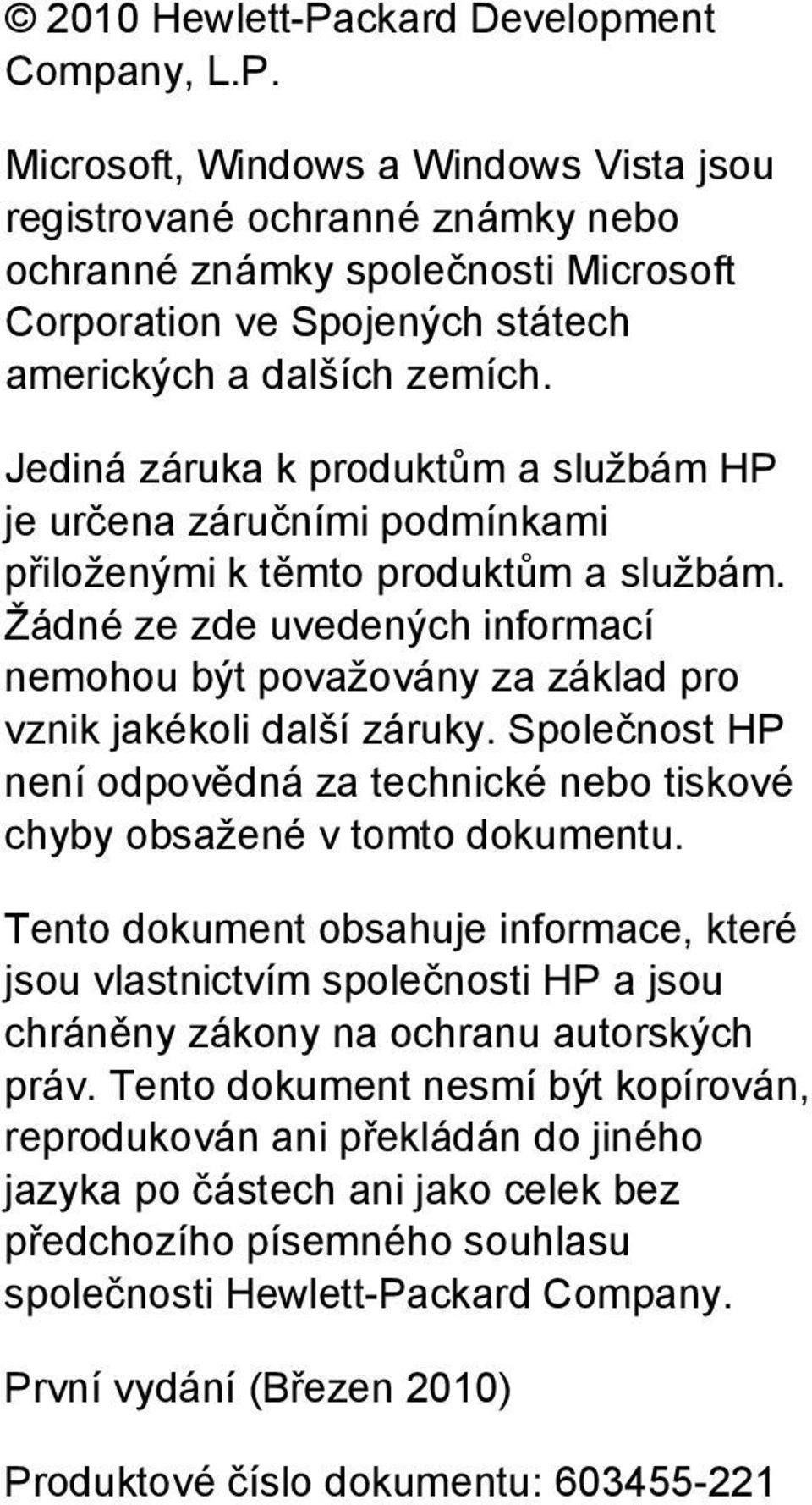 Žádné ze zde uvedených informací nemohou být považovány za základ pro vznik jakékoli další záruky. Společnost HP není odpovědná za technické nebo tiskové chyby obsažené v tomto dokumentu.