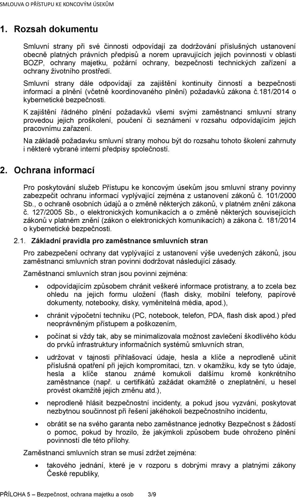 Smluvní strany dále odpovídají za zajištění kontinuity činností a bezpečnosti informací a plnění (včetně koordinovaného plnění) požadavků zákona č.181/2014 o kybernetické bezpečnosti.