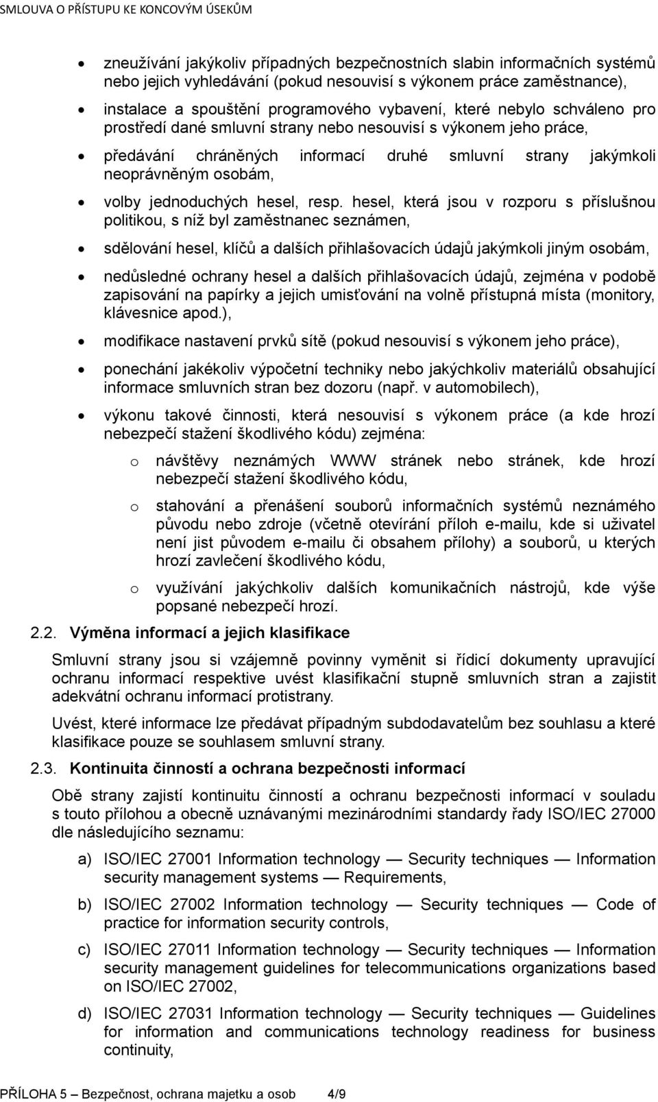 resp. hesel, která jsou v rozporu s příslušnou politikou, s níž byl zaměstnanec seznámen, sdělování hesel, klíčů a dalších přihlašovacích údajů jakýmkoli jiným osobám, nedůsledné ochrany hesel a