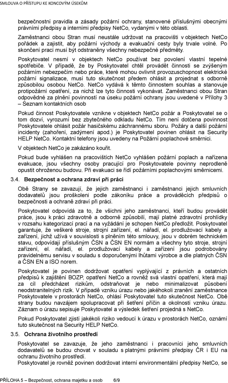 Po skončení prací musí být odstraněny všechny nebezpečné předměty. Poskytovatel nesmí v objektech NetCo používat bez povolení vlastní tepelné spotřebiče.