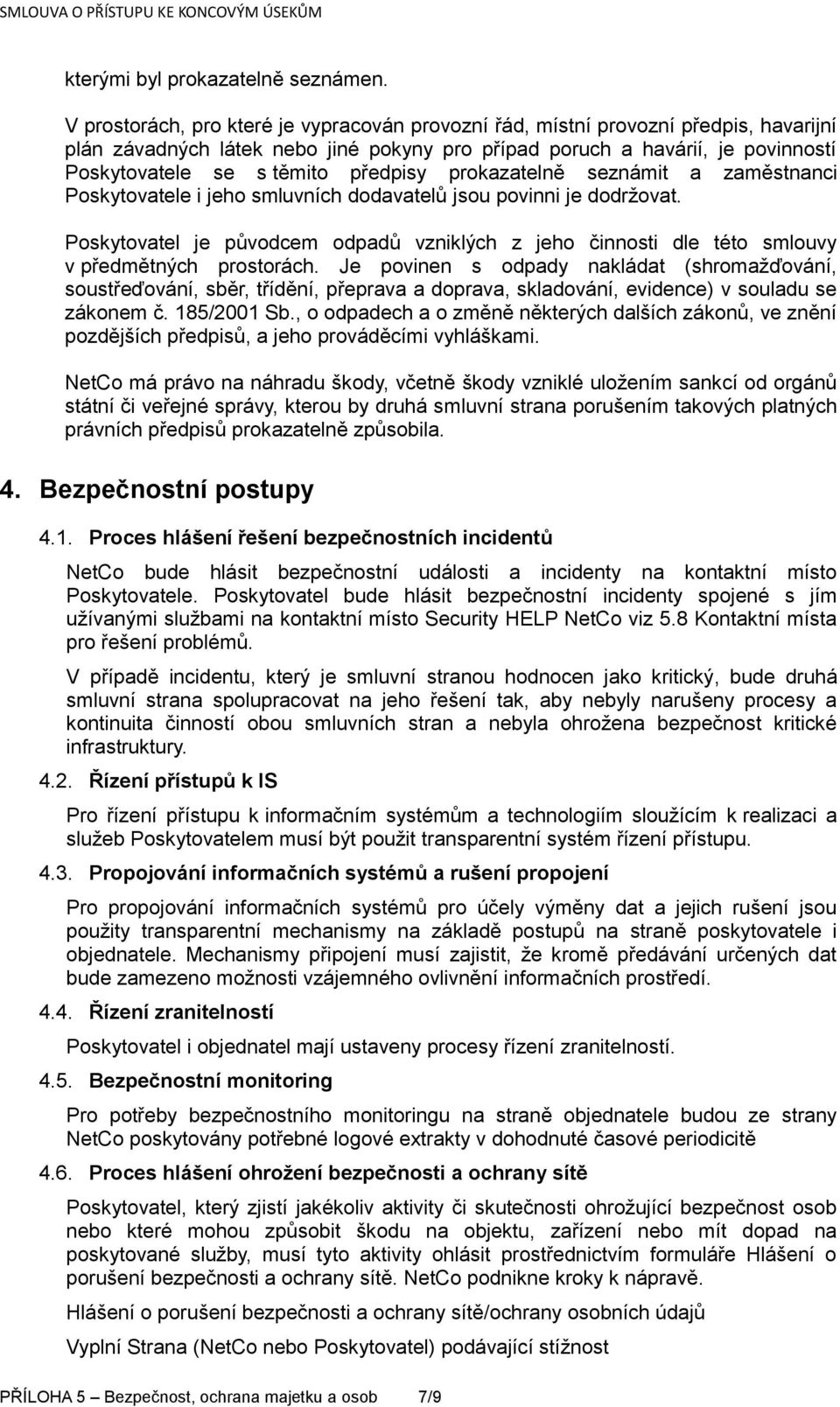 předpisy prokazatelně seznámit a zaměstnanci Poskytovatele i jeho smluvních dodavatelů jsou povinni je dodržovat.