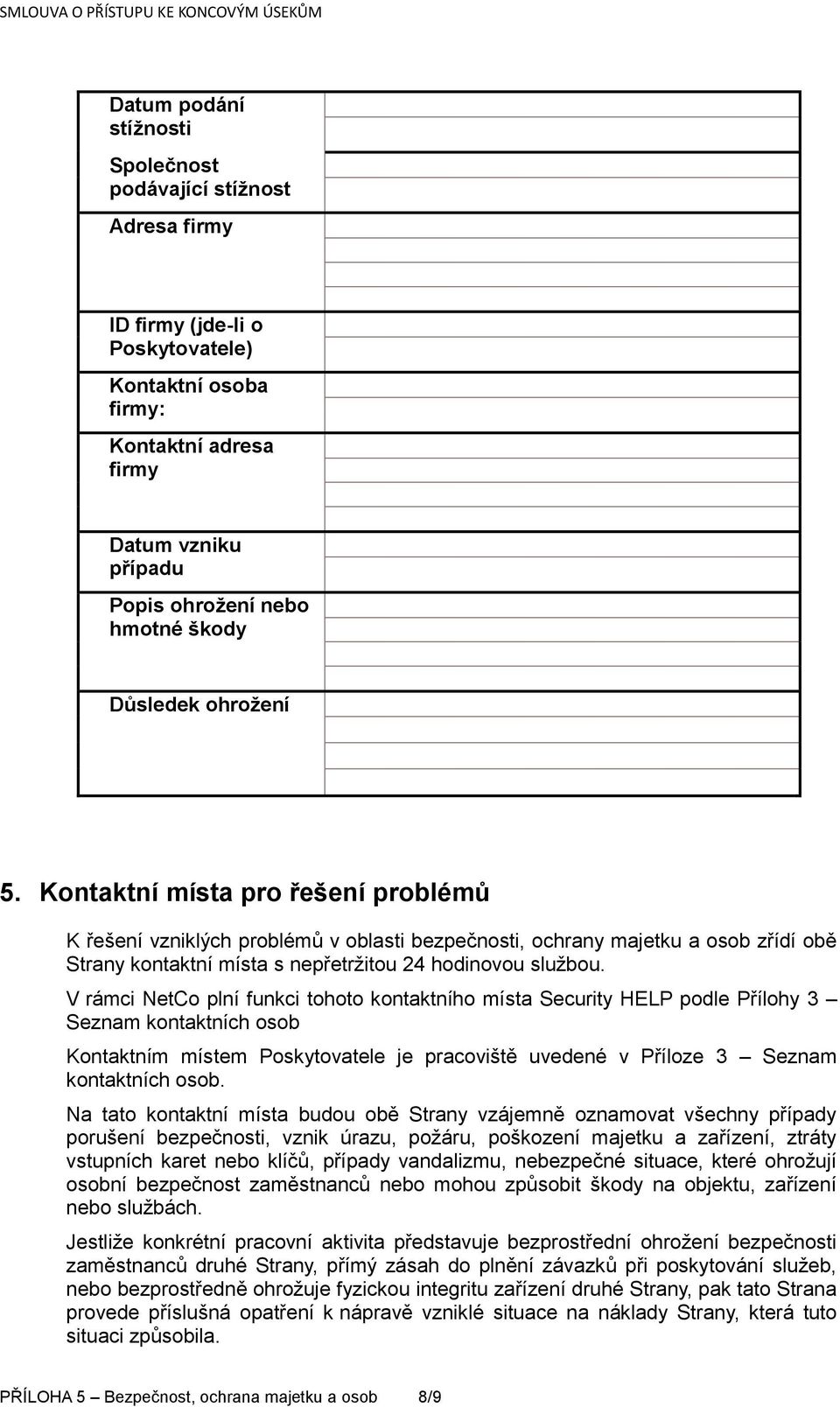 Kontaktní místa pro řešení problémů K řešení vzniklých problémů v oblasti bezpečnosti, ochrany majetku a osob zřídí obě Strany kontaktní místa s nepřetržitou 24 hodinovou službou.