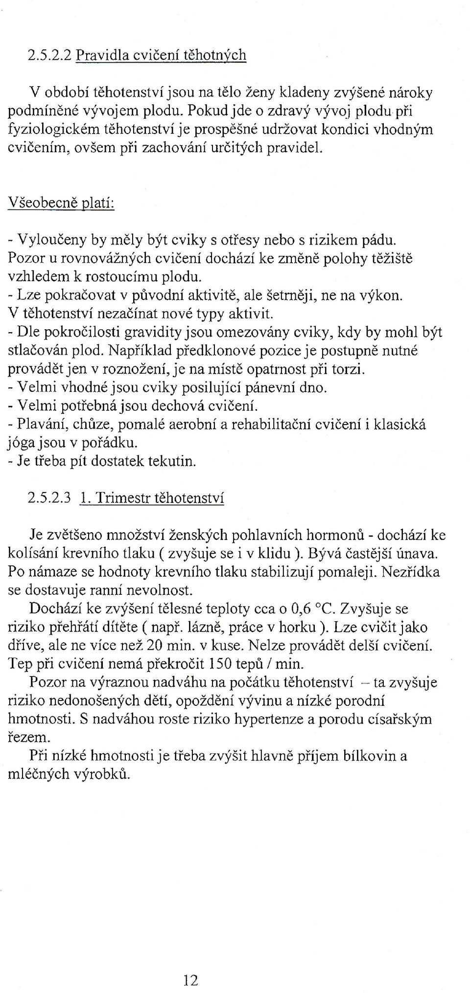 Všeobecně platí: - Vyloučeny by měly být cviky s otřesy nebo s rizikem pádu. Pozor u rovnovážných cvičení dochází ke změně polohy těžiště vzhledem к rostoucímu plodu.