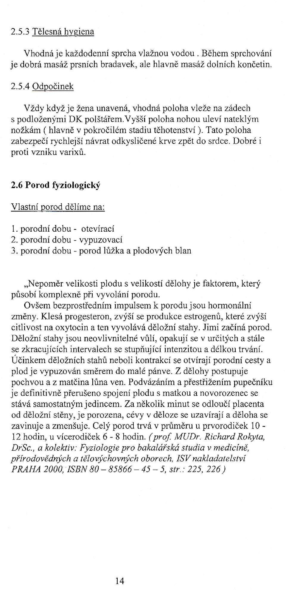 6 Porod fyziologický Vlastní porod dělíme na: 1. porodní dobu - otevírací 2. porodní dobu - vypuzovací 3.