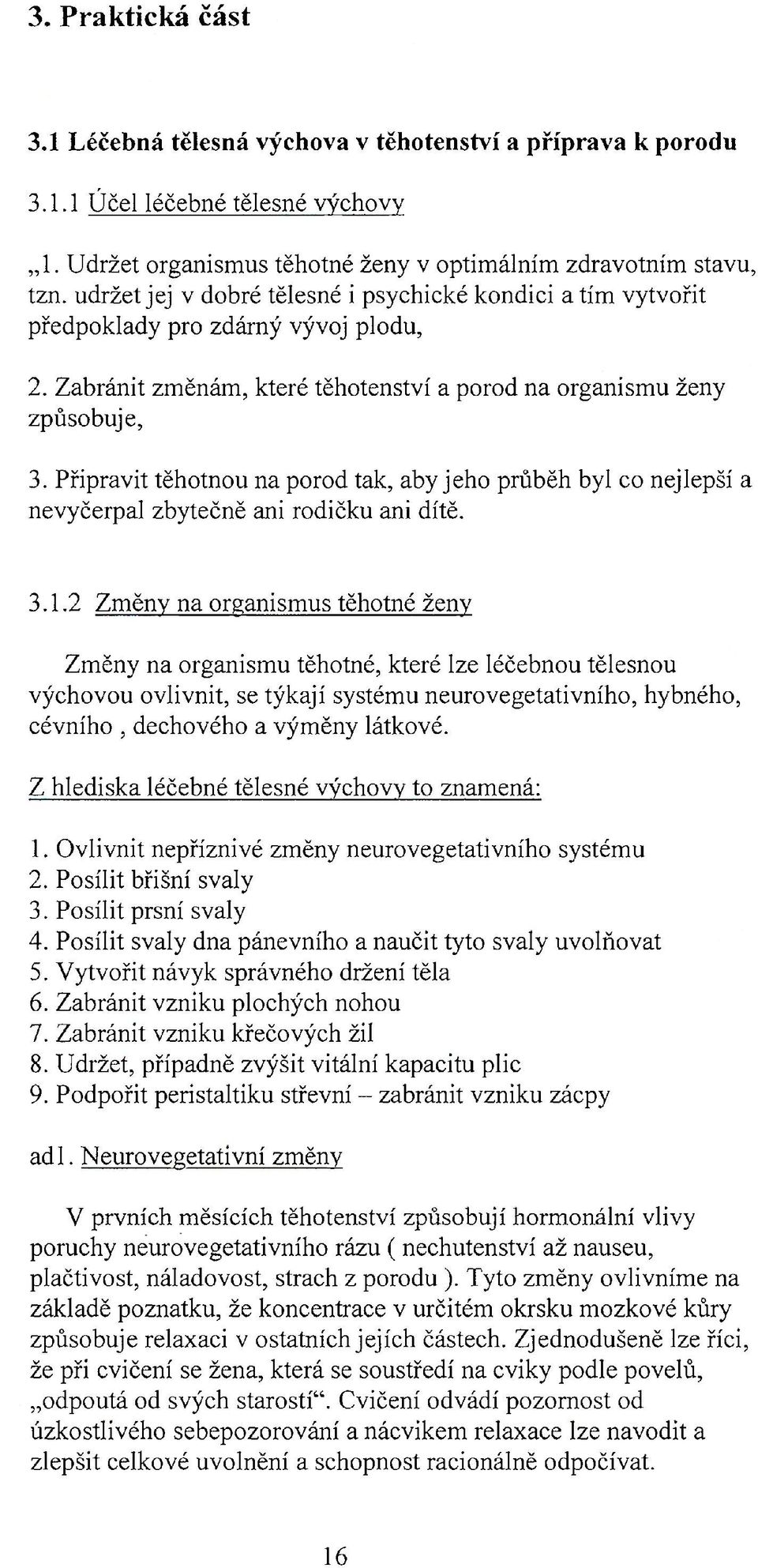 Připravit těhotnou na porod tak, aby jeho průběh byl co nejlepší a nevyčerpal zbytečně ani rodičku ani dítě. 3.1.