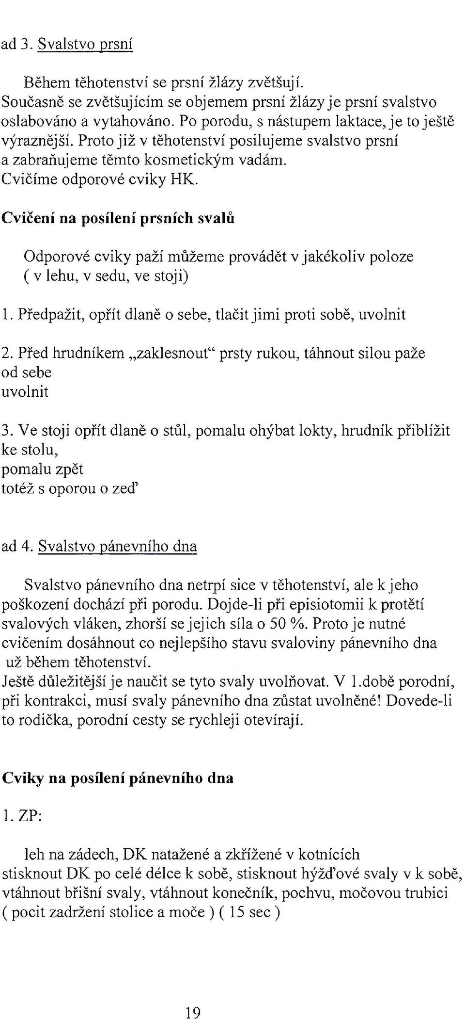 Cvičení na posílení prsních svalů Odporové cviky paží můžeme provádět v jakékoliv poloze ( v lehu, v sedu, ve stoji) 1. Předpažit, opřít dlaně o sebe, tlačit jimi proti sobě, uvolnit 2.