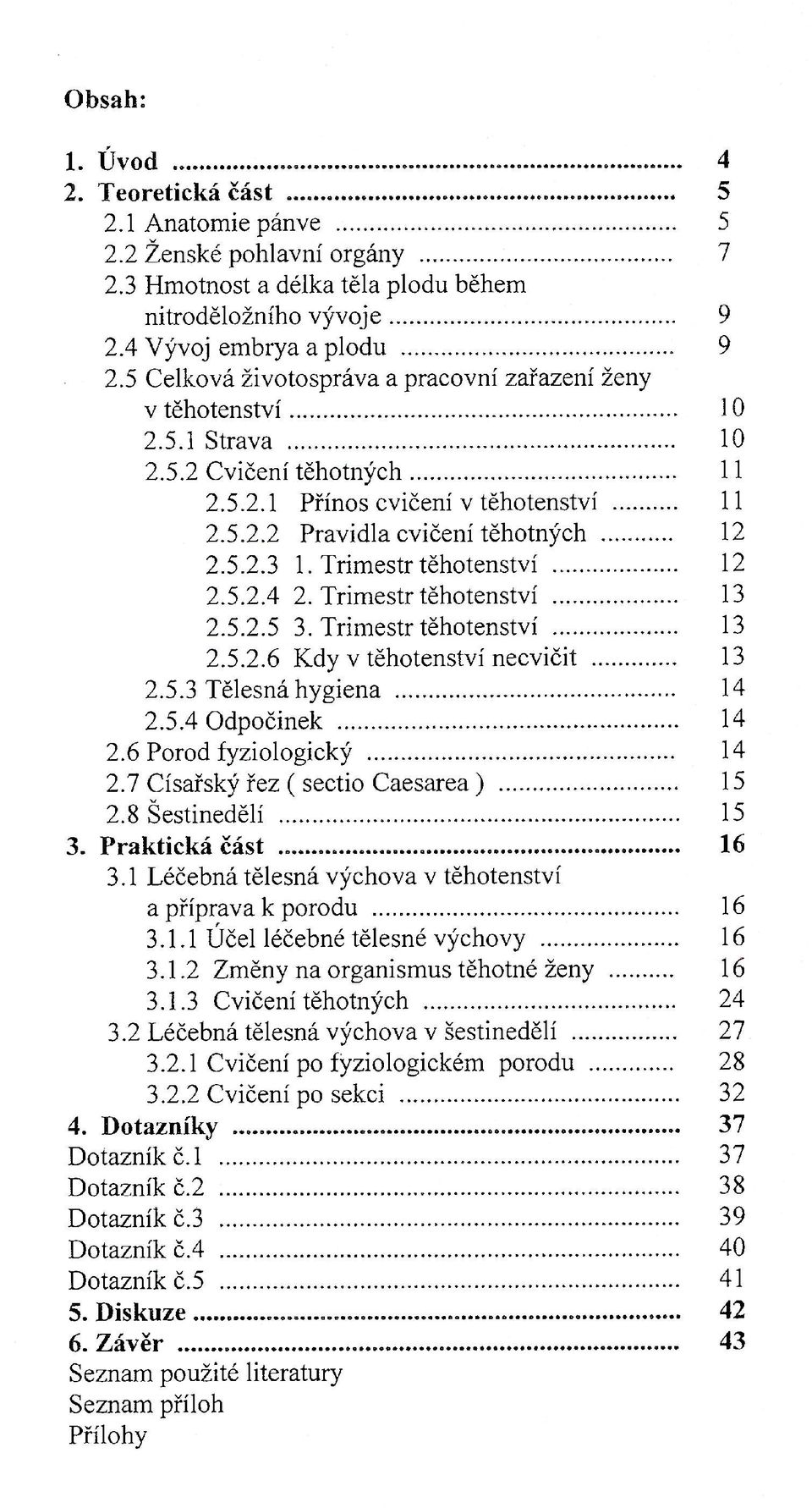 Trimestr těhotenství 12 2.5.2.4 2. Trimestr těhotenství 13 2.5.2.5 3. Trimestr těhotenství 13 2.5.2.6 Kdy v těhotenství necvičit 13 2.5.3 Tělesná hygiena 14 2.5.4 Odpočinek 14 2.