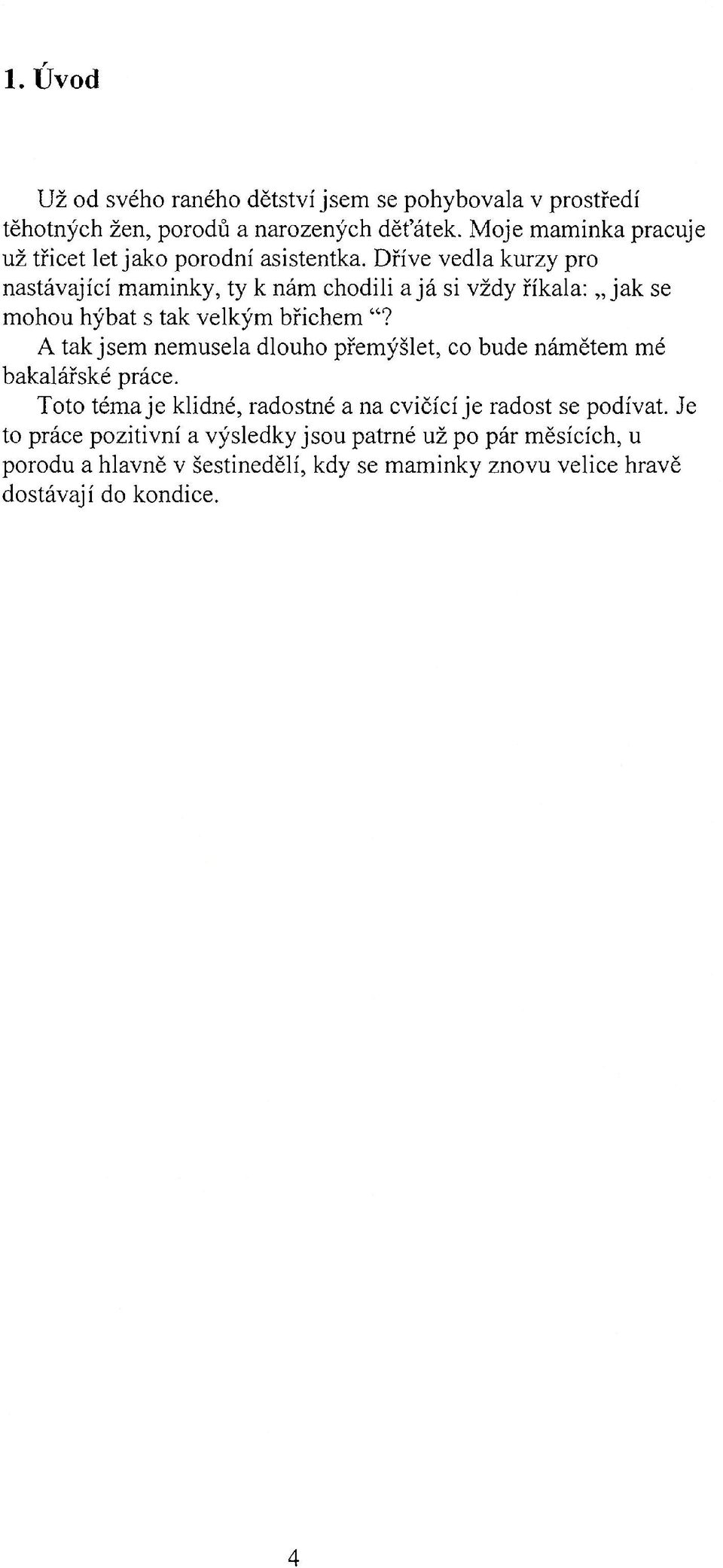Dříve vedla kurzy pro nastávající maminky, ty к nám chodili a já si vždy říkala: jak se mohou hýbat s tak velkým břichem "?
