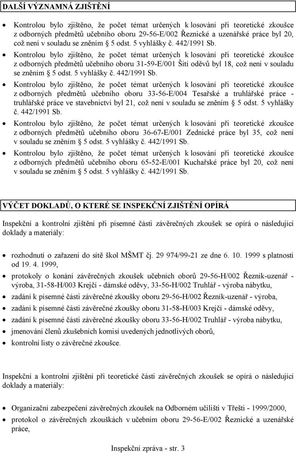 z odborných předmětů učebního oboru 33-56-E/004 Tesařské a truhlářské práce - truhlářské práce ve stavebnictví byl 21, což není v souladu se zněním 5 odst. 5 vyhlášky č. 442/1991 Sb.