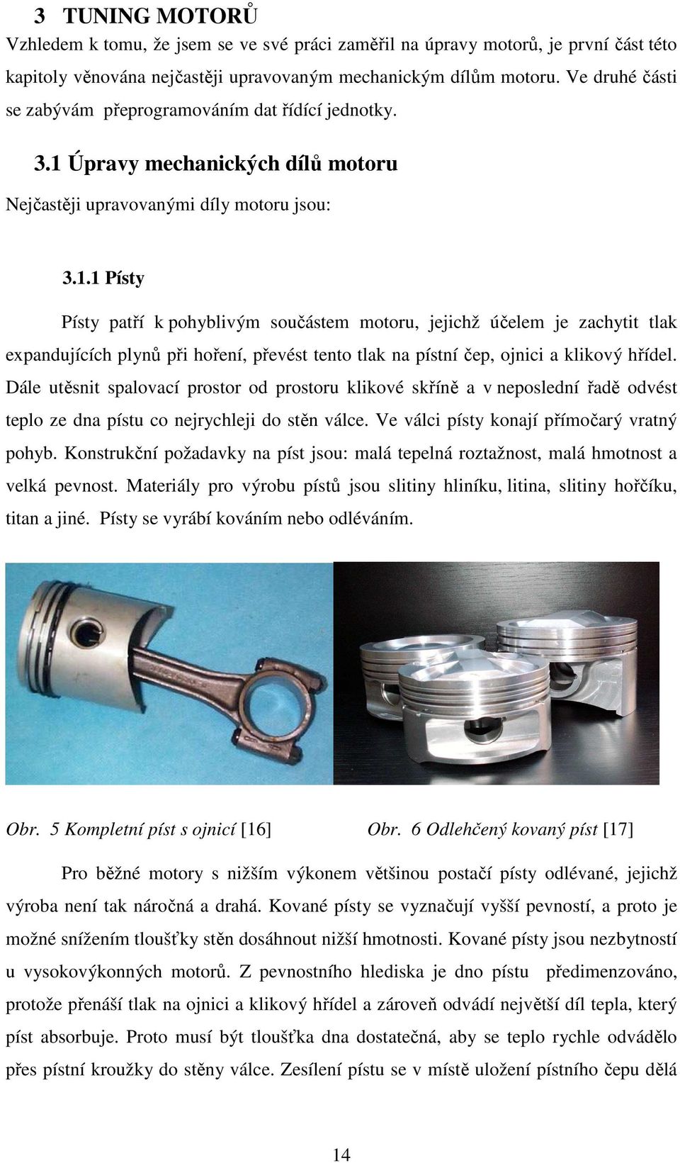 Úpravy mechanických dílů motoru Nejčastěji upravovanými díly motoru jsou: 3.1.