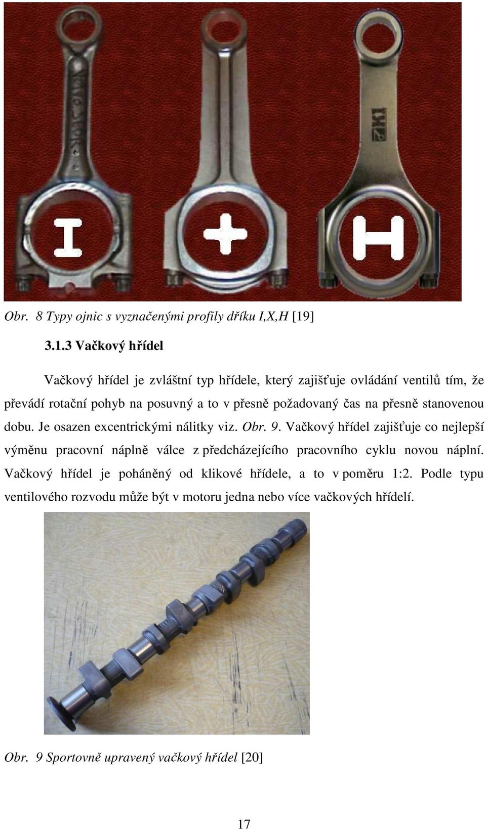 3 Vačkový hřídel Vačkový hřídel je zvláštní typ hřídele, který zajišťuje ovládání ventilů tím, že převádí rotační pohyb na posuvný a to v přesně