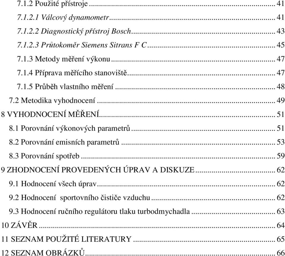 1 Porovnání výkonových parametrů... 51 8.2 Porovnání emisních parametrů... 53 8.3 Porovnání spotřeb... 59 9 ZHODNOCENÍ PROVEDENÝCH ÚPRAV A DISKUZE... 62 9.