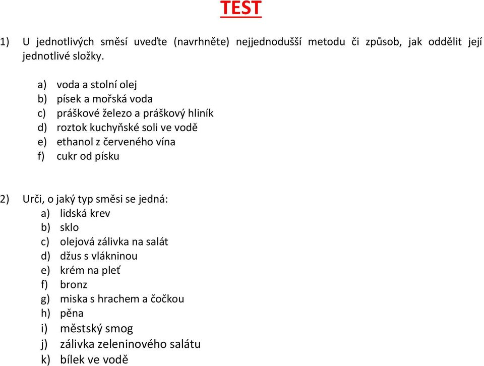 z červeného vína f) cukr od písku 2) Urči, o jaký typ směsi se jedná: a) lidská krev b) sklo c) olejová zálivka na salát d)