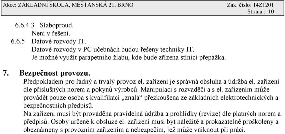 zařízení dle příslušných norem a pokynů výrobců. Manipulaci s rozvaděči a s el.