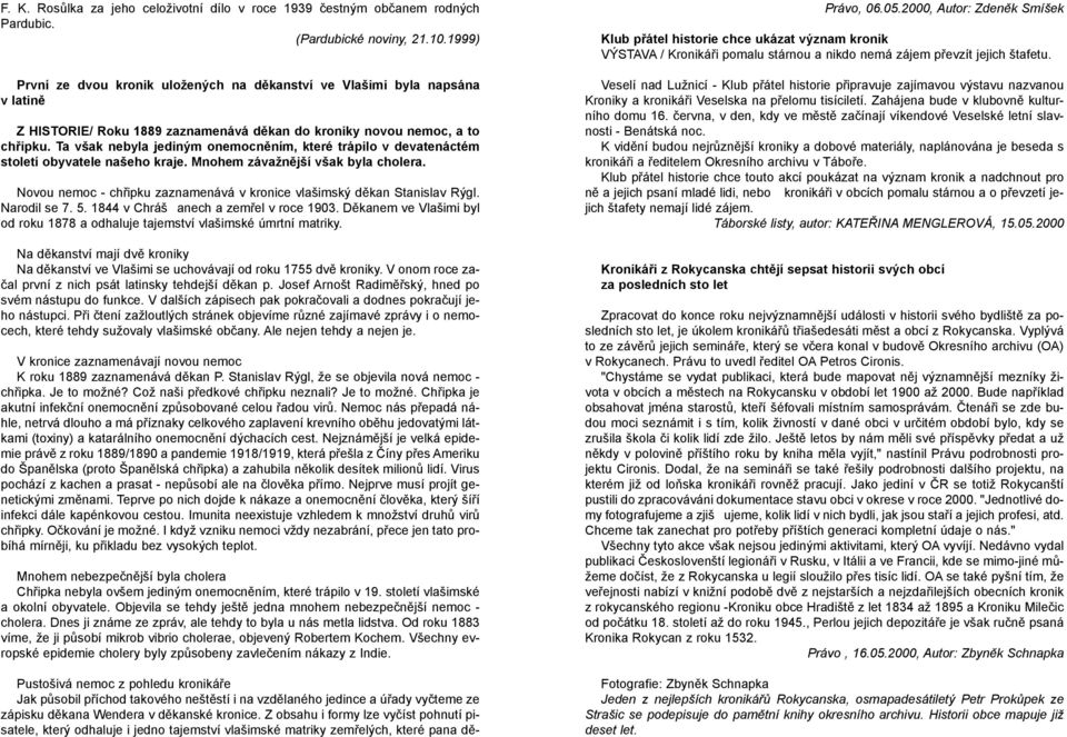 Ta však nebyla jediným onemocnìním, které trápilo v devatenáctém století obyvatele našeho kraje. Mnohem závažnìjší však byla cholera.