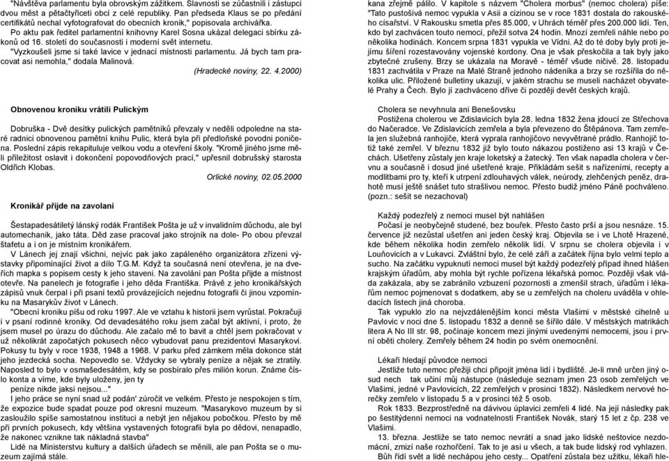 století do souèasnosti i moderní svìt internetu. "Vyzkoušeli jsme si také lavice v jednací místnosti parlamentu. Já bych tam pracovat asi nemohla," dodala Malinová. (Hradecké noviny, 22. 4.