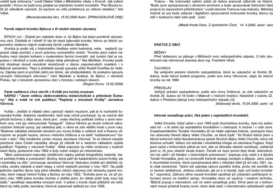 2000 Autor: ZPRAVODAJOVÉ DNE) Farník objevil kroniku Býkova s tøi století starými záznamy BÝKOV (vr) - Zøejmì jen málokdo dnes ví, že Býkov byl kdysi pomìrnì významnou obcí.
