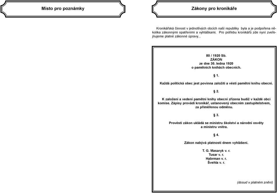 2. K založení a vedení pamìtní knihy obecní zøízena budiž v každé obci komise. Zápisy provádí kronikáø, ustanovený obecním zastupitelstvem, za pøimìøenou odmìnu. 3.