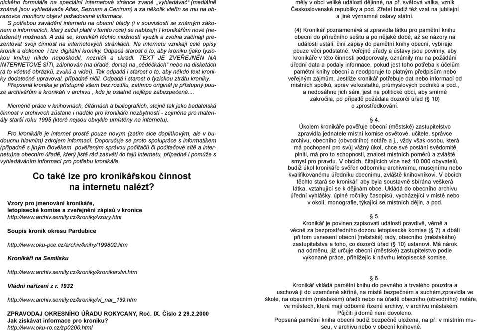 A zdá se, kronikáøi tìchto možností využili a zvolna zaèínají prezentovat svoji èinnost na internetových stránkách. Na internetu vznikají celé opisy kronik a dokonce i tzv. digitální kroniky.