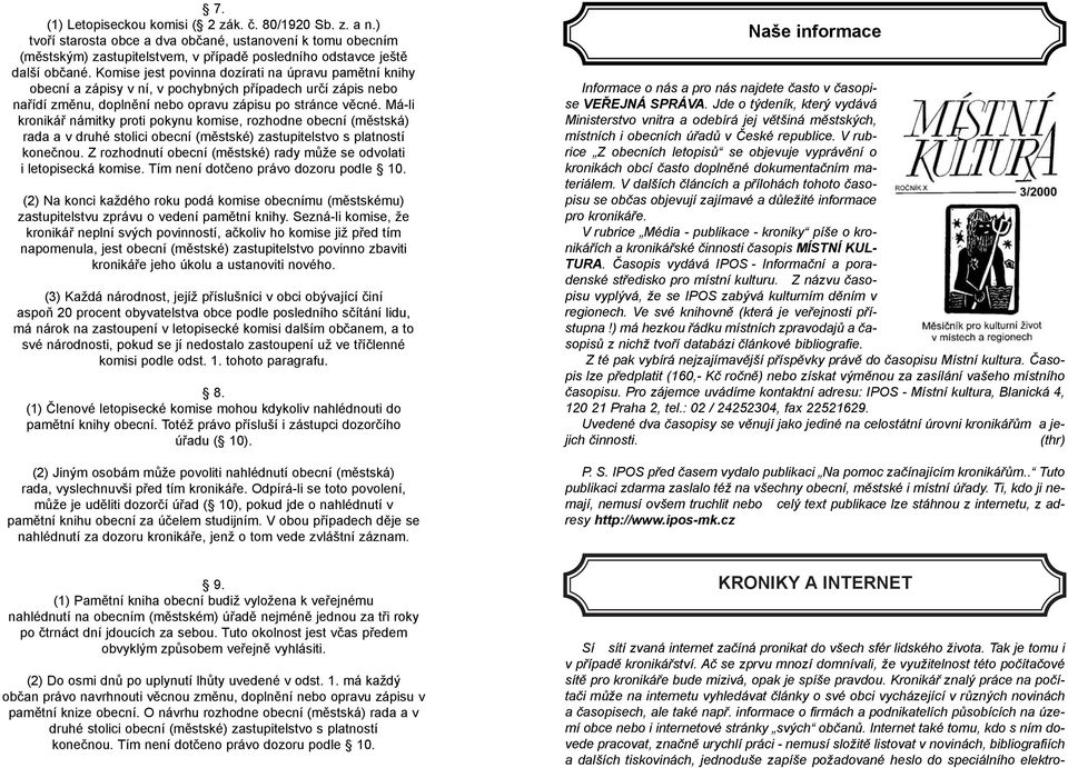 Má-li kronikáø námitky proti pokynu komise, rozhodne obecní (mìstská) rada a v druhé stolici obecní (mìstské) zastupitelstvo s platností koneènou.
