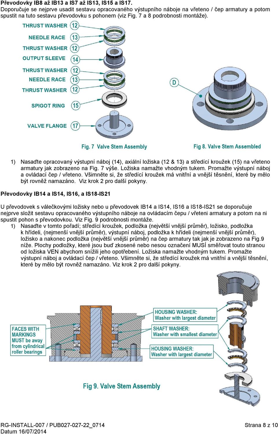 1) Nasaďte opracovaný výstupní náboj (14), axiální ložiska (12 & 13) a středící kroužek (15) na vřeteno armatury jak zobrazeno na Fig. 7 výše. Ložiska namažte vhodným tukem.