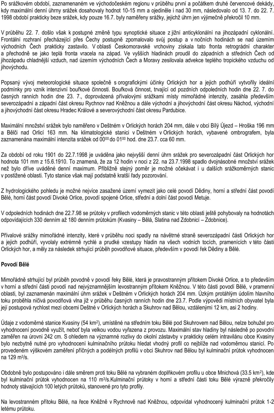 Frontální rozhraní přecházející přes Čechy postupně zpomalovalo svůj postup a v nočních hodinách se nad územím východních Čech prakticky zastavilo.