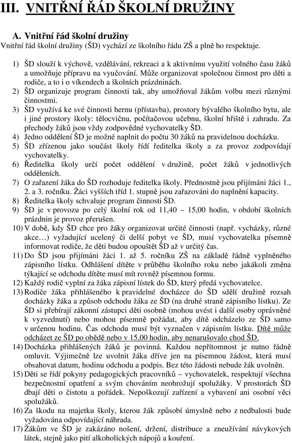 Může organizovat společnou činnost pro děti a rodiče, a to i o víkendech a školních prázdninách. 2) ŠD organizuje program činnosti tak, aby umožňoval žákům volbu mezi různými činnostmi.