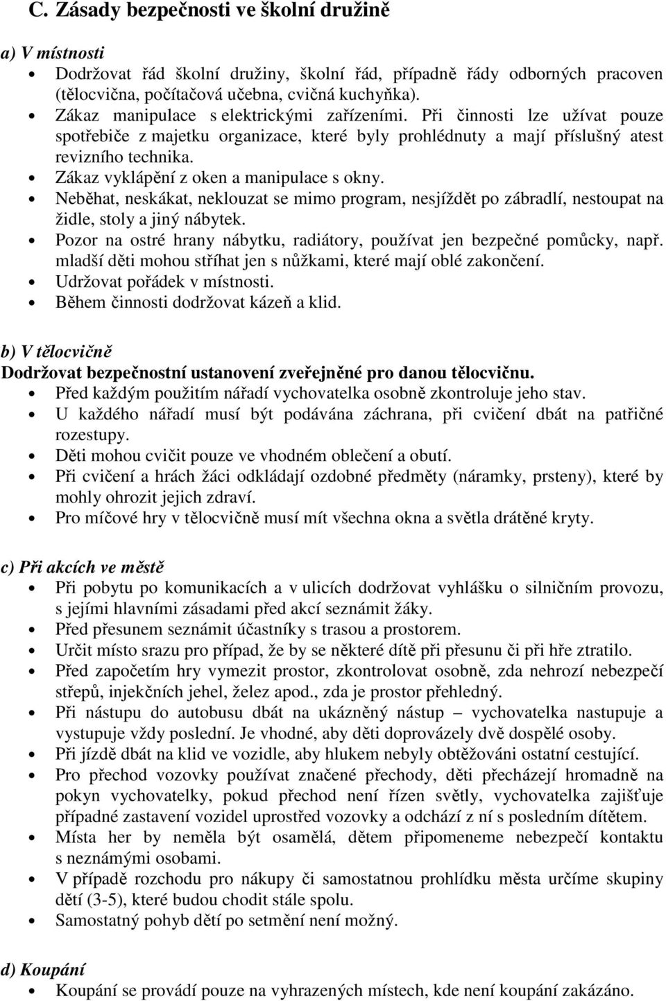 Zákaz vyklápění z oken a manipulace s okny. Neběhat, neskákat, neklouzat se mimo program, nesjíždět po zábradlí, nestoupat na židle, stoly a jiný nábytek.