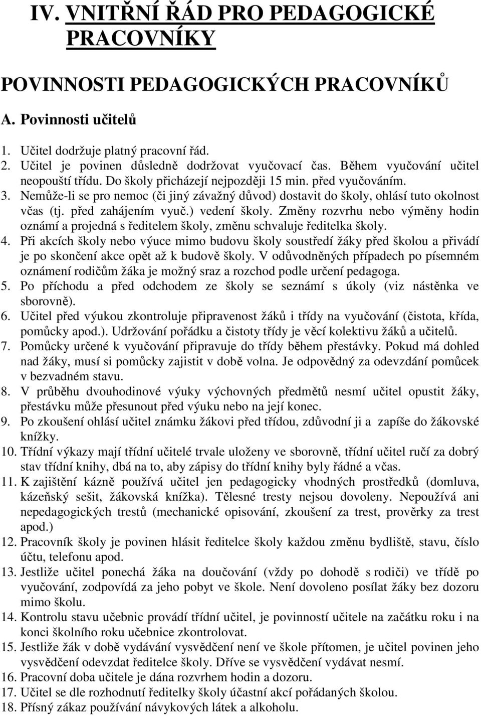 před zahájením vyuč.) vedení školy. Změny rozvrhu nebo výměny hodin oznámí a projedná s ředitelem školy, změnu schvaluje ředitelka školy. 4.