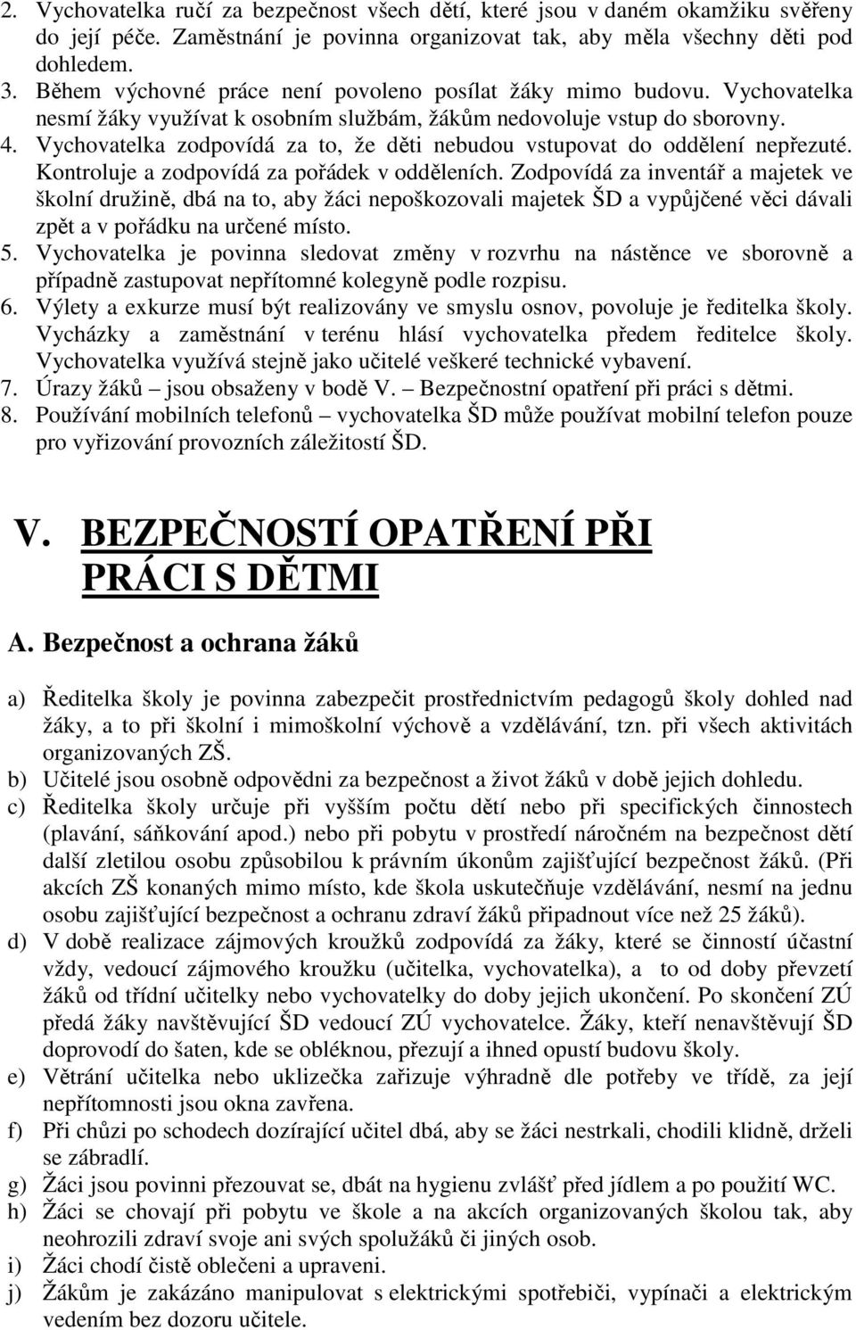 Vychovatelka zodpovídá za to, že děti nebudou vstupovat do oddělení nepřezuté. Kontroluje a zodpovídá za pořádek v odděleních.