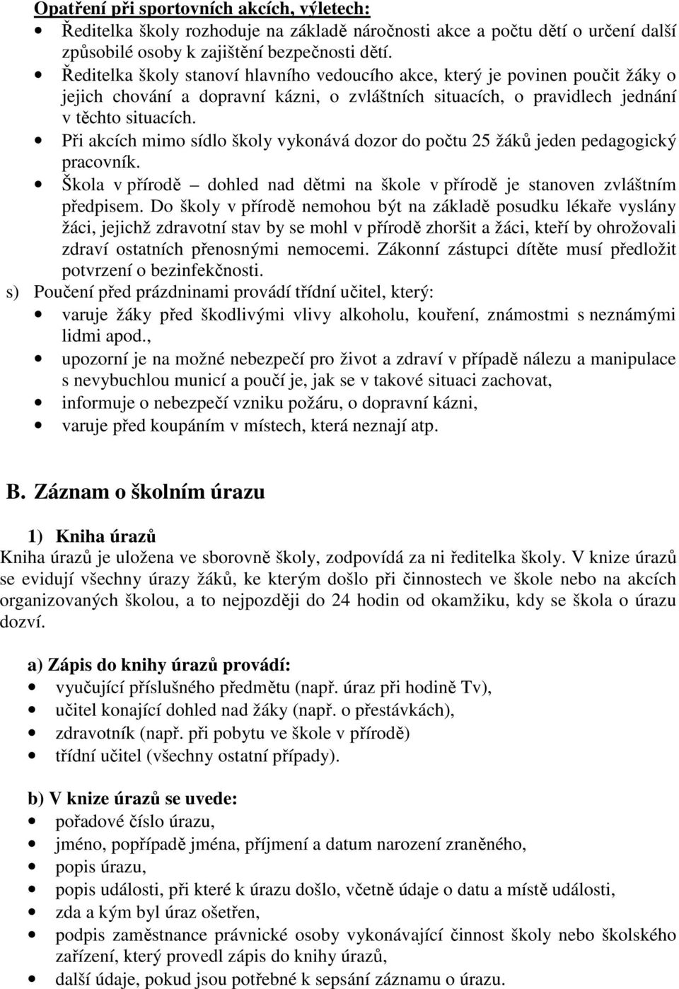 Při akcích mimo sídlo školy vykonává dozor do počtu 25 žáků jeden pedagogický pracovník. Škola v přírodě dohled nad dětmi na škole v přírodě je stanoven zvláštním předpisem.