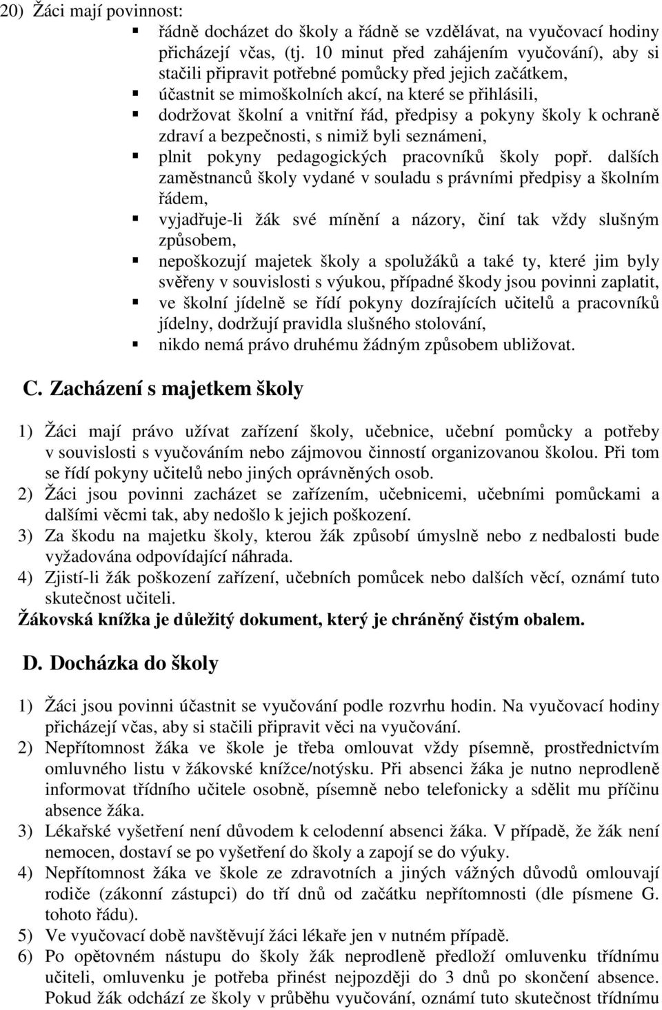 pokyny školy k ochraně zdraví a bezpečnosti, s nimiž byli seznámeni, plnit pokyny pedagogických pracovníků školy popř.