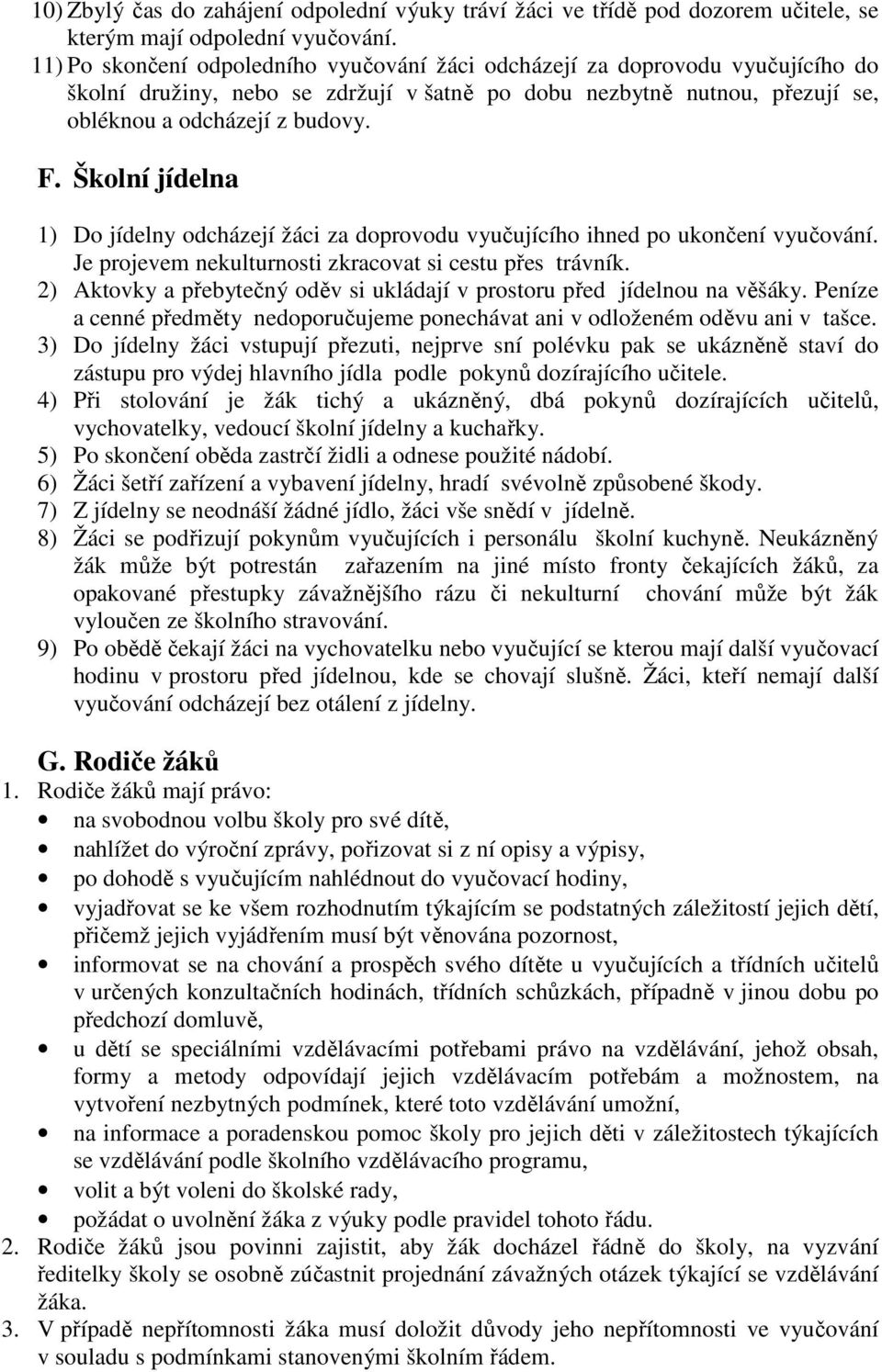 Školní jídelna 1) Do jídelny odcházejí žáci za doprovodu vyučujícího ihned po ukončení vyučování. Je projevem nekulturnosti zkracovat si cestu přes trávník.