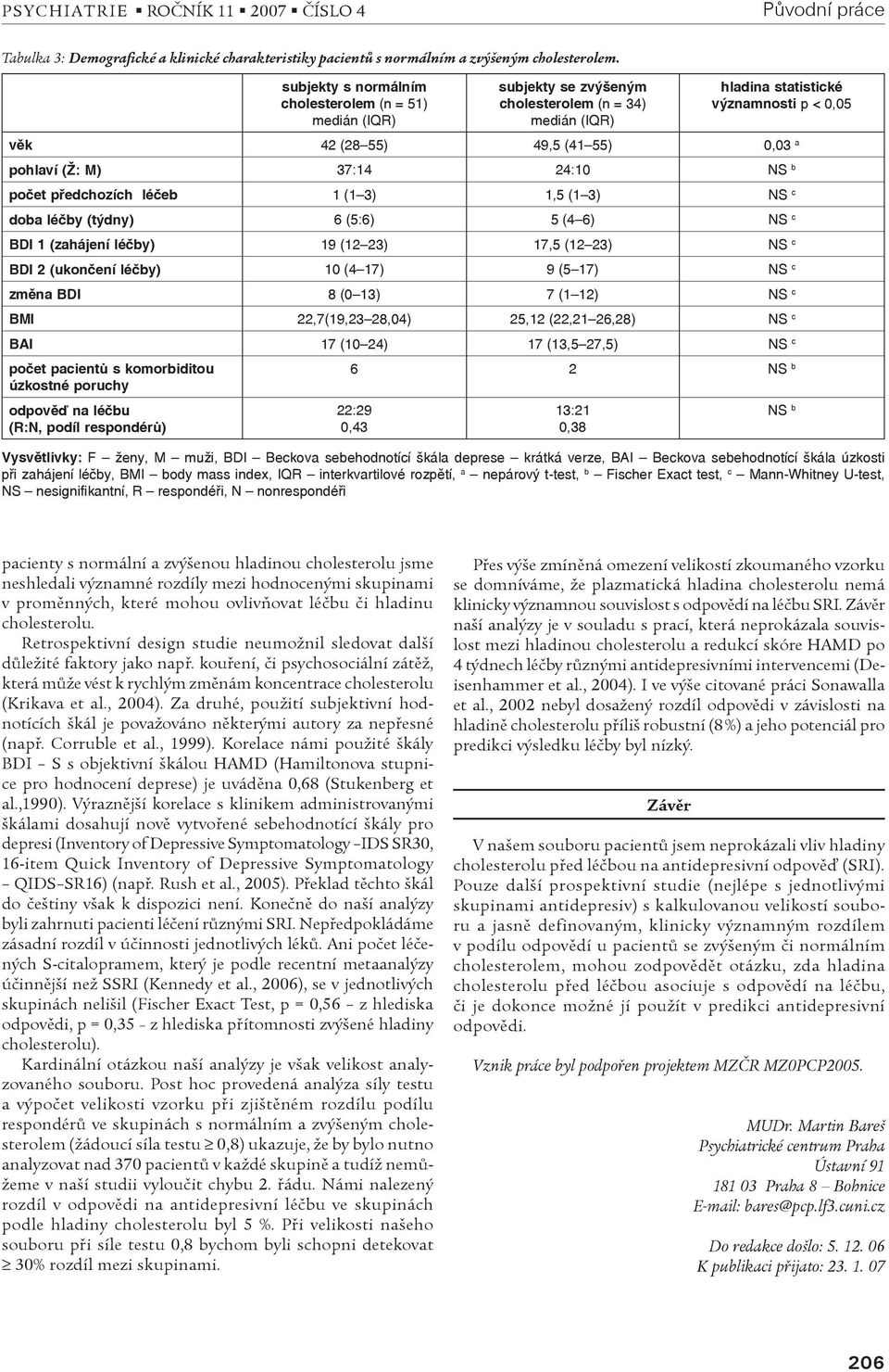 počet předchozích léčeb 1 (1 3) 1,5 (1 3) NS c doba léčby (týdny) 6 (5:6) 5 (4 6) NS c BDI 1 (zahájení léčby) 19 (12 23) 17,5 (12 23) NS c BDI 2 (ukončení léčby) 10 (4 17) 9 (5 17) NS c změna BDI 8