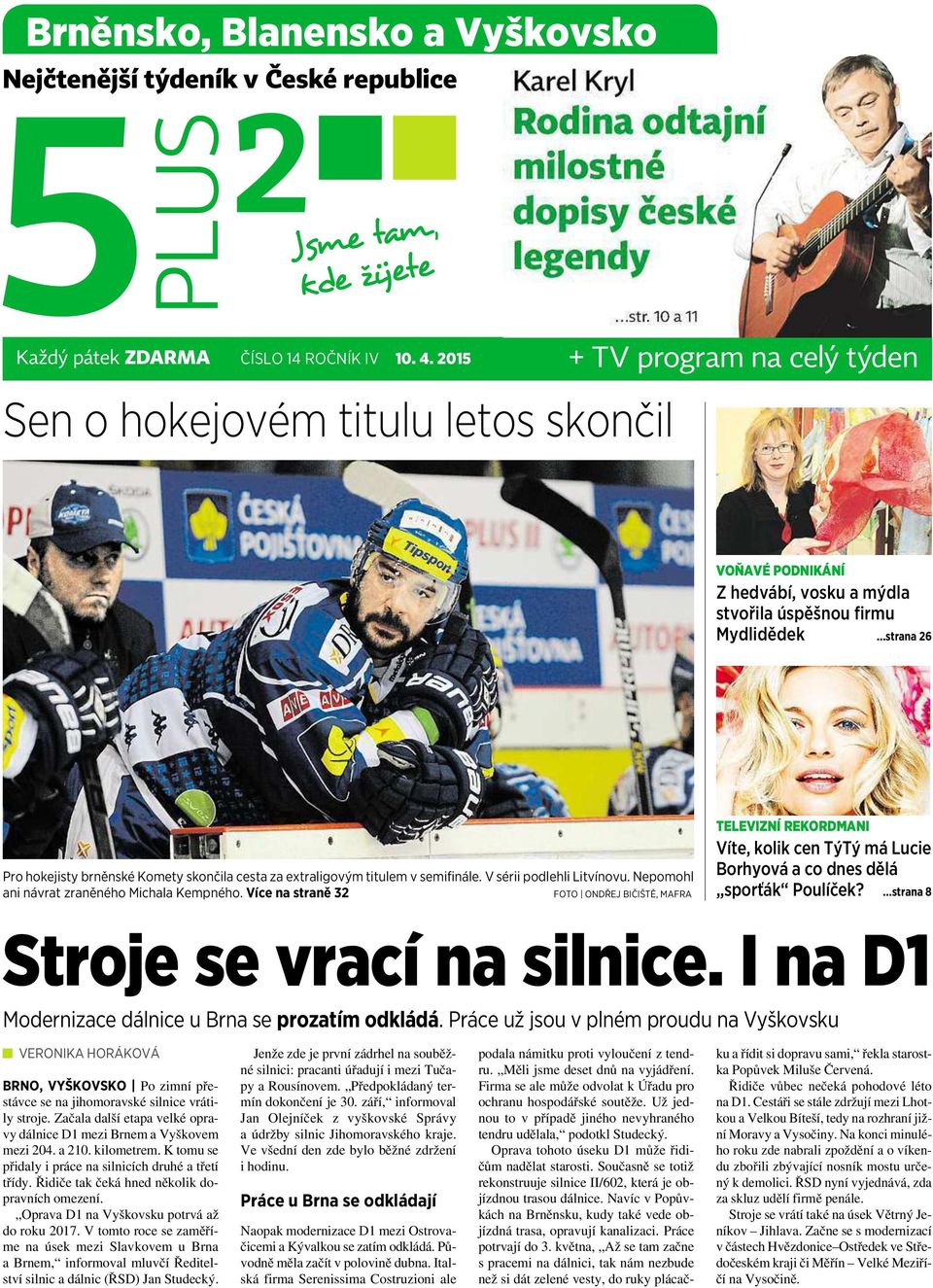..strana 26 Pro hokejisty brněnské Komety skončila cesta za extraligovým titulem vsemifinále. Vsérii podlehli Litvínovu. Nepomohl ani návrat zraněného Michala Kempného.