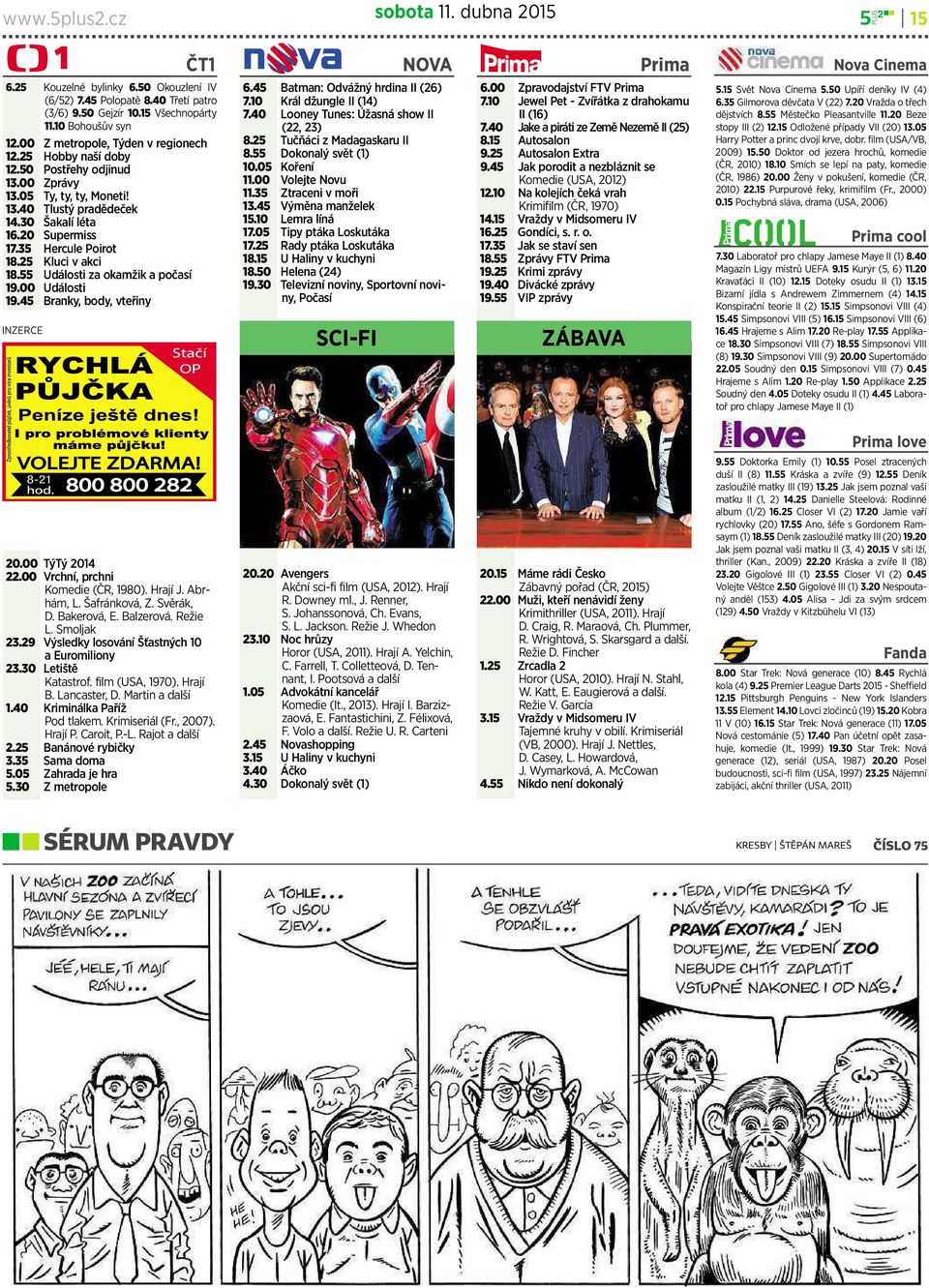 25 Kluci vakci 18.55 Události za okamžik apočasí 19.00 Události 19.45 Branky, body,vteřiny INZERCE NOVA 6.45 Batman:Odvážný hrdina II (26) 7.10 Král džungle II (14) 7.