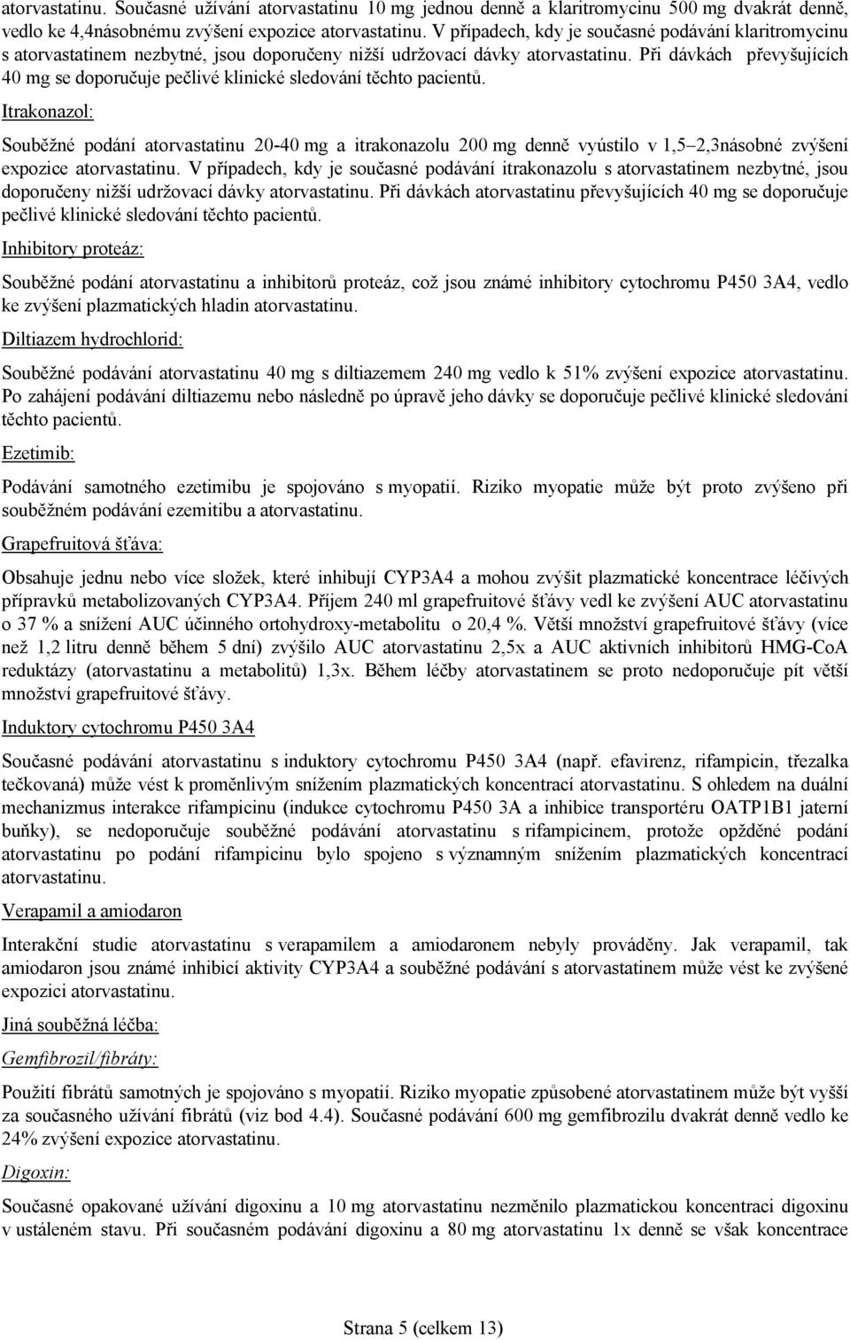 Při dávkách převyšujících 40 mg se doporučuje pečlivé klinické sledování těchto pacientů.