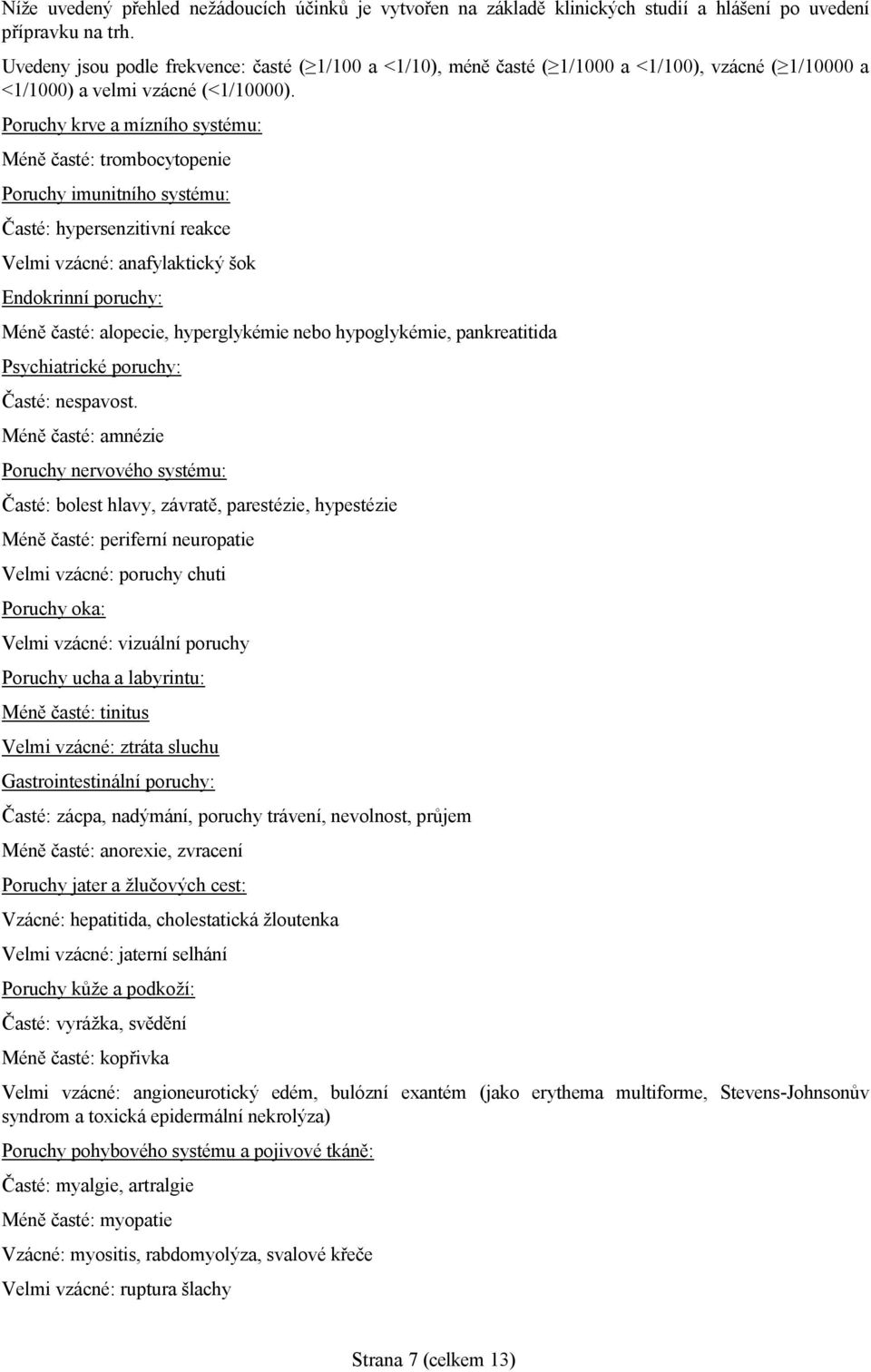 Poruchy krve a mízního systému: Méně časté: trombocytopenie Poruchy imunitního systému: Časté: hypersenzitivní reakce Velmi vzácné: anafylaktický šok Endokrinní poruchy: Méně časté: alopecie,