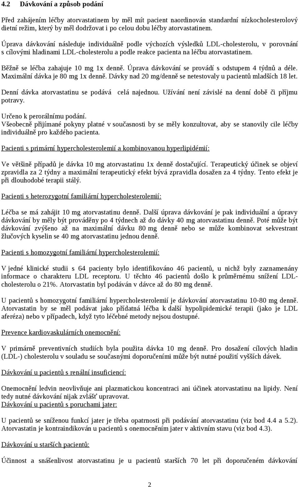 Běžně se léčba zahajuje 10 mg 1x denně. Úprava dávkování se provádí s odstupem 4 týdnů a déle. Maximální dávka je 80 mg 1x denně. Dávky nad 20 mg/denně se netestovaly u pacientů mladších 18 let.