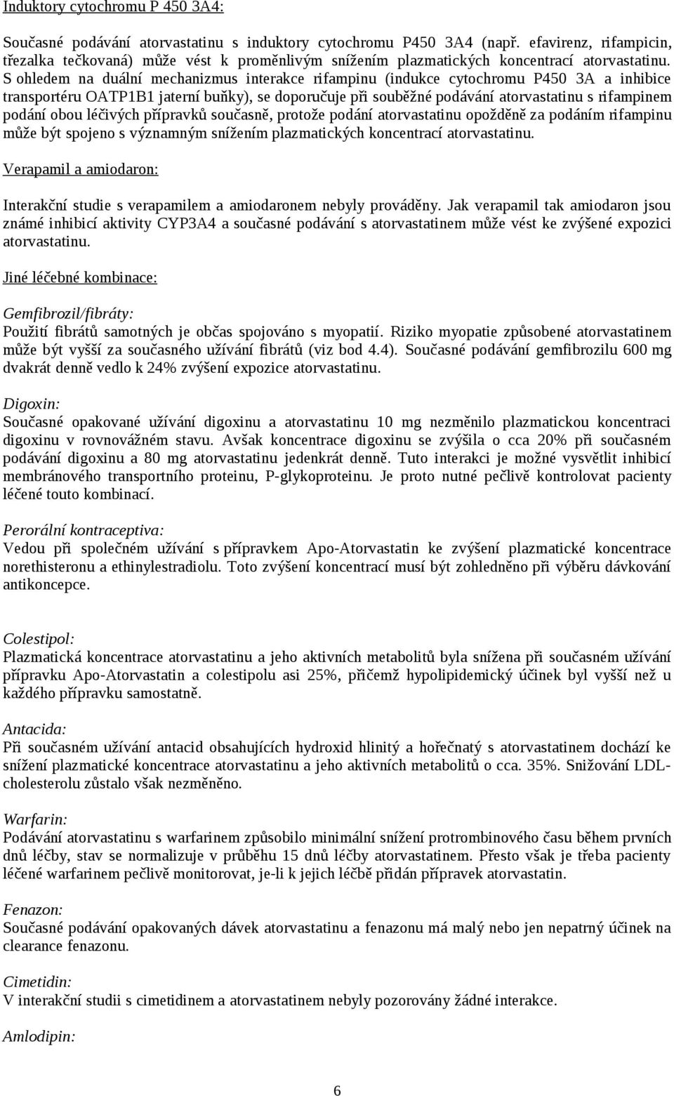 S ohledem na duální mechanizmus interakce rifampinu (indukce cytochromu P450 3A a inhibice transportéru OATP1B1 jaterní buňky), se doporučuje při souběžné podávání atorvastatinu s rifampinem podání