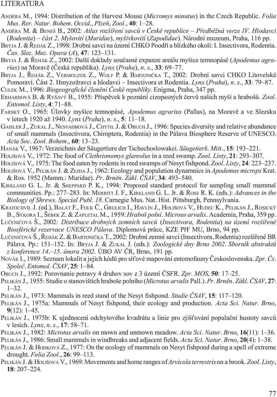 , 1998: Drobní savci na území CHKO Poodøí a blízkého okolí: I. Insectivora, Rodentia. Èas. Slez. Muz. Opava (A), 47: 123 131. BRYJA J. & ØEHÁK Z.