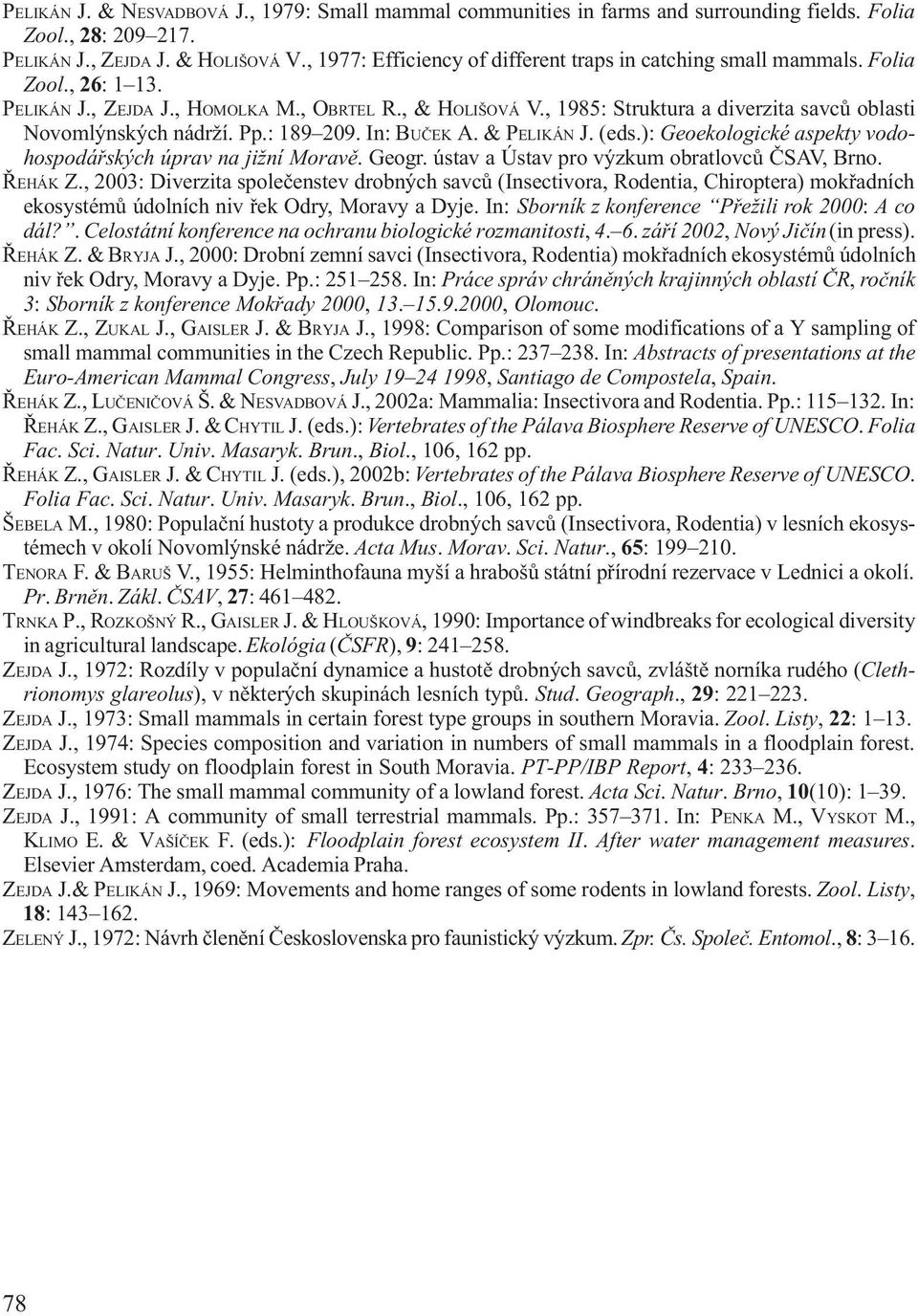 , 1985: Struktura a diverzita savcù oblasti Novomlýnských nádrží. Pp.: 189 209. In: BUÈEK A. & PELIKÁN J. (eds.): Geoekologické aspekty vodohospodáøských úprav na jižní Moravì. Geogr.
