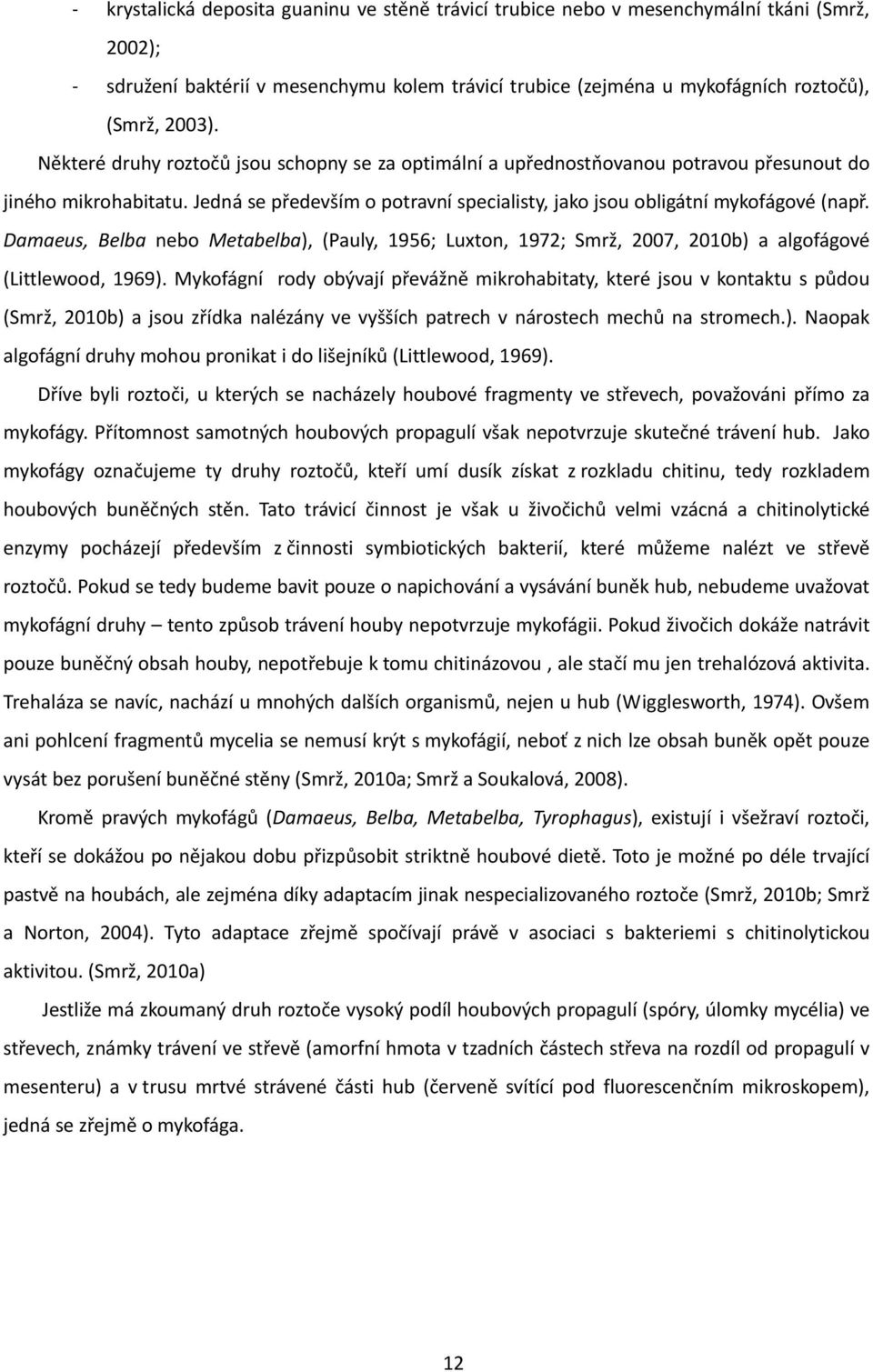 Damaeus, Belba nebo Metabelba), (Pauly, 1956; Luxton, 1972; Smrž, 2007, 2010b) a algofágové (Littlewood, 1969).