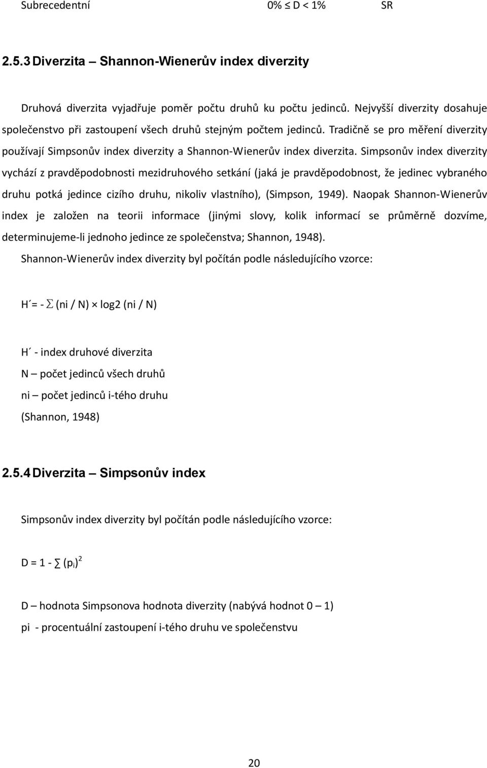 Simpsonův index diverzity vychází z pravděpodobnosti mezidruhového setkání (jaká je pravděpodobnost, že jedinec vybraného druhu potká jedince cizího druhu, nikoliv vlastního), (Simpson, 1949).